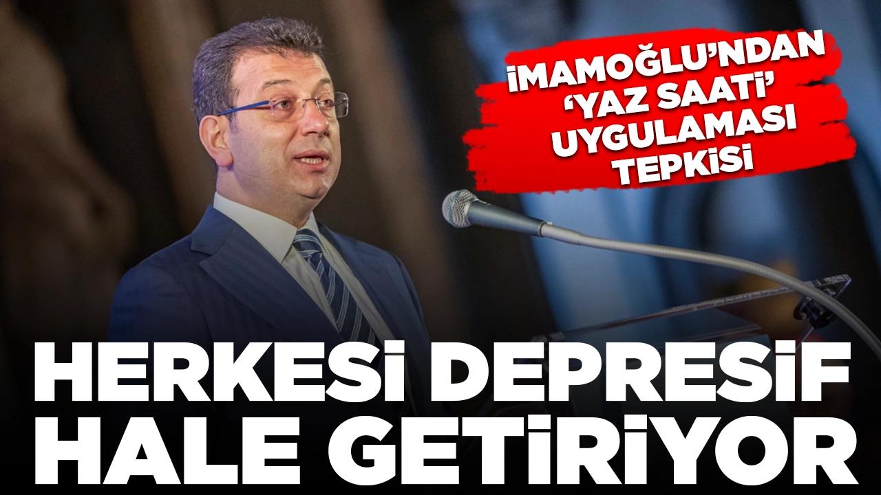 Ekrem İmamoğlu'ndan 'yaz saati' uygulaması tepkisi: Herkesi depresif hale getiriyor