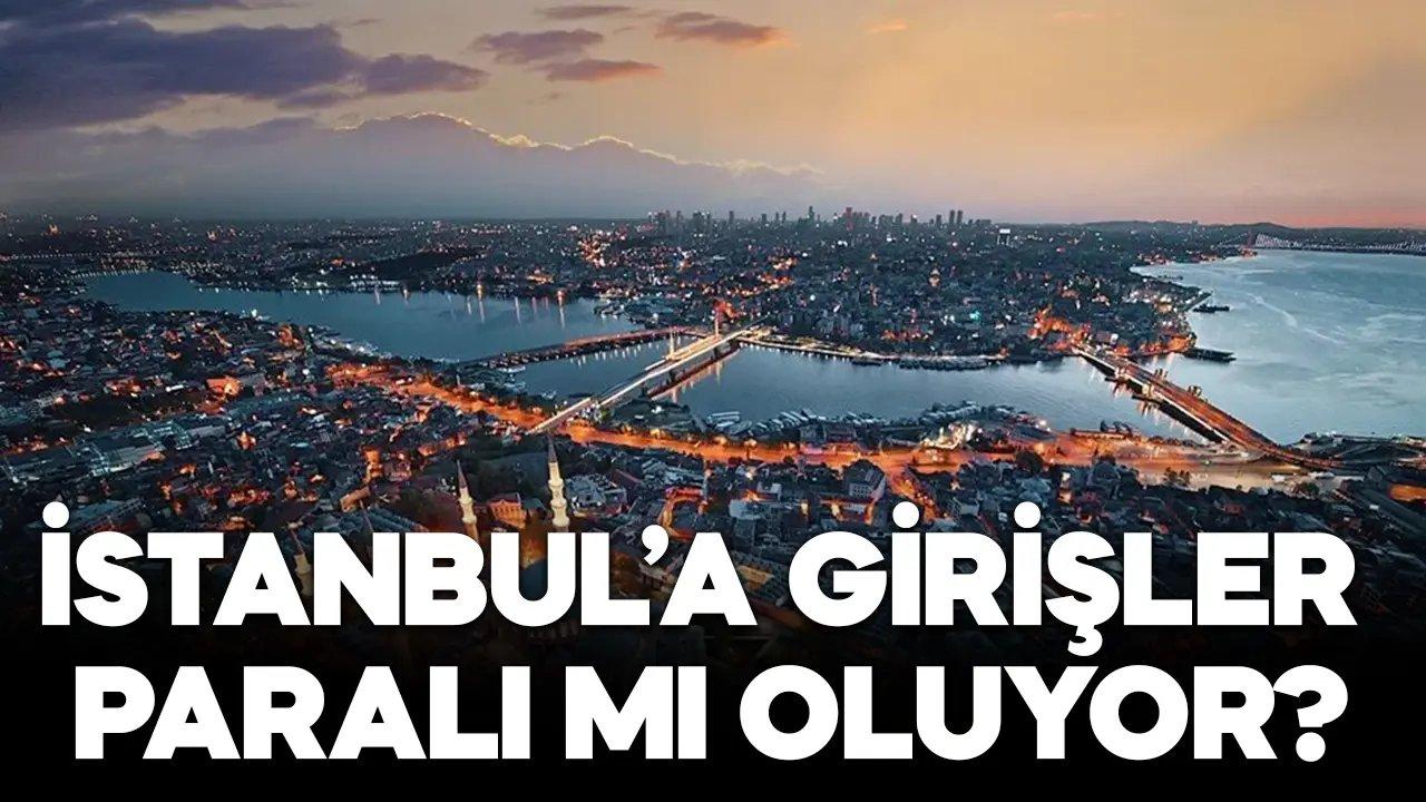 İstanbul’a girişler paralı mı oluyor?