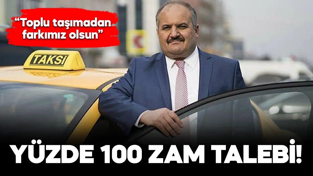 Taksiciler Odası Başkanı yüzde 100 zam istiyor!