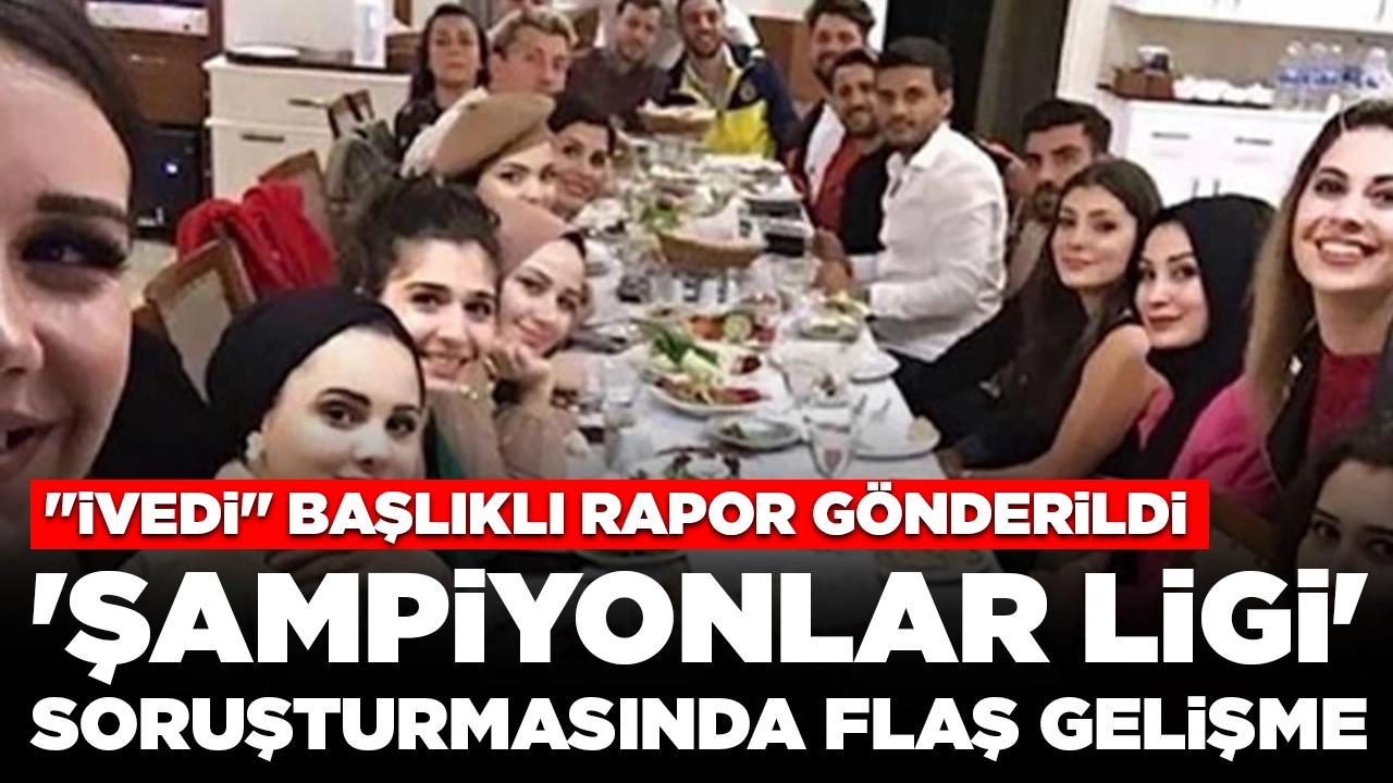 'Şampiyonlar Ligi' soruşturmasında flaş gelişme