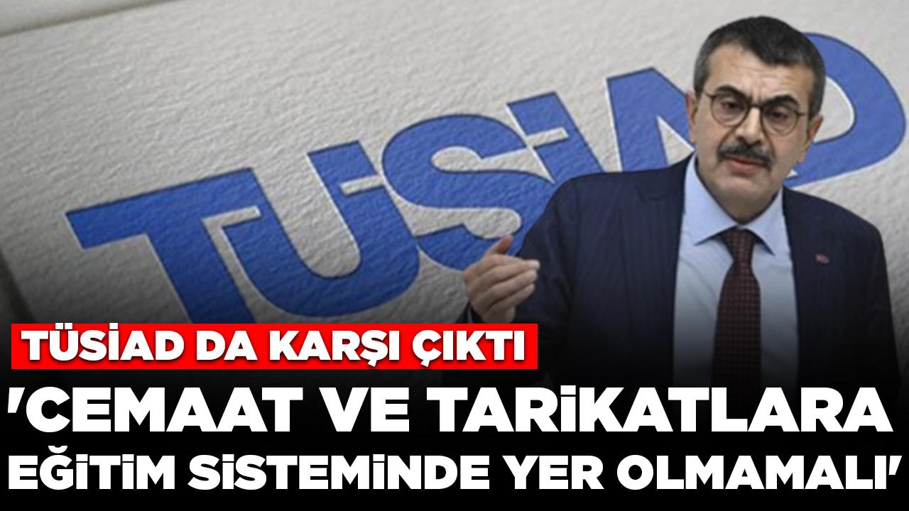 TÜSİAD da karşı çıktı: 'Cemaat ve tarikatlara eğitim sisteminde yer olmamalı'