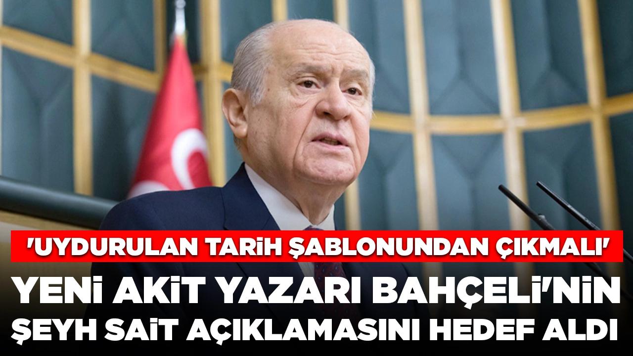 Yeni Akit yazarı Bahçeli'nin Şeyh Sait açıklamasını hedef aldı: 'Uydurulan tarih şablonundan çıkmalı'