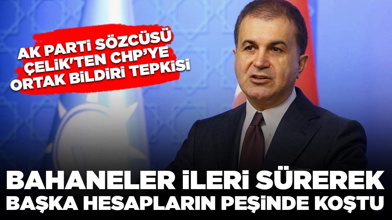 AK Parti Sözcüsü Çelik'ten CHP'ye ortak bildiri eleştirisi: 'Bahaneler ileri sürerek başka hesapların peşinde koştu'