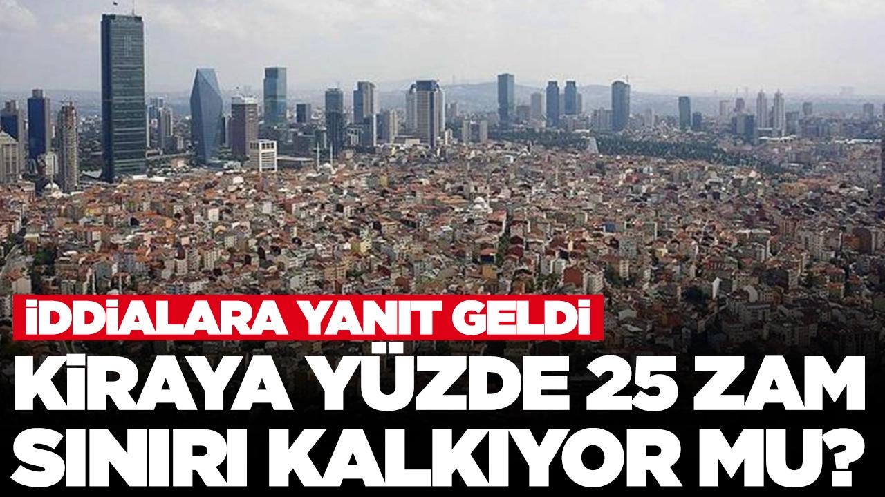 Kiraya yüzde 25 zam sınırı kalkıyor mu? İddialara yanıt geldi