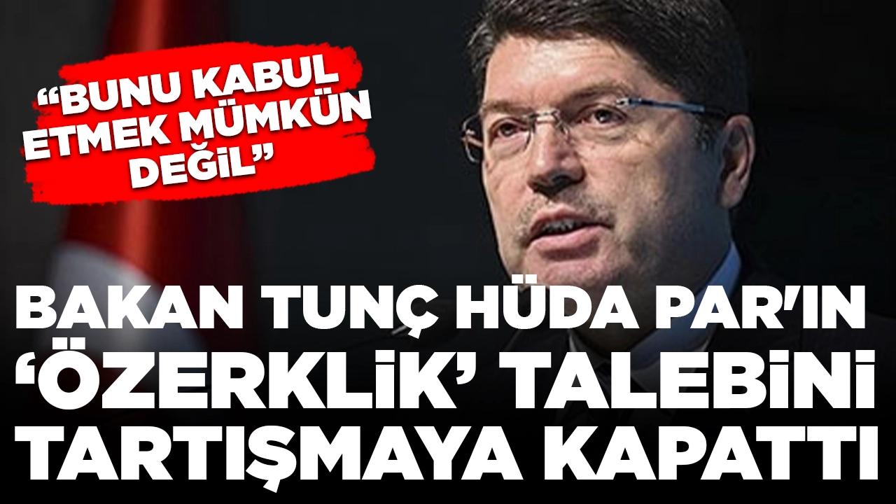 Bakan Tunç'tan HÜDA PAR'ın 'özerklik' çıkışına yanıt: 'Söz konusu olamaz'