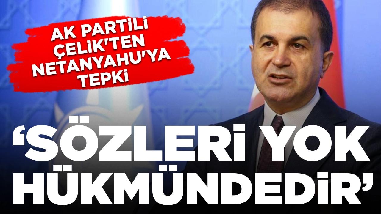 AK Partili Çelik'ten Netanyahu'ya tepki: Sözleri yok hükmündedir