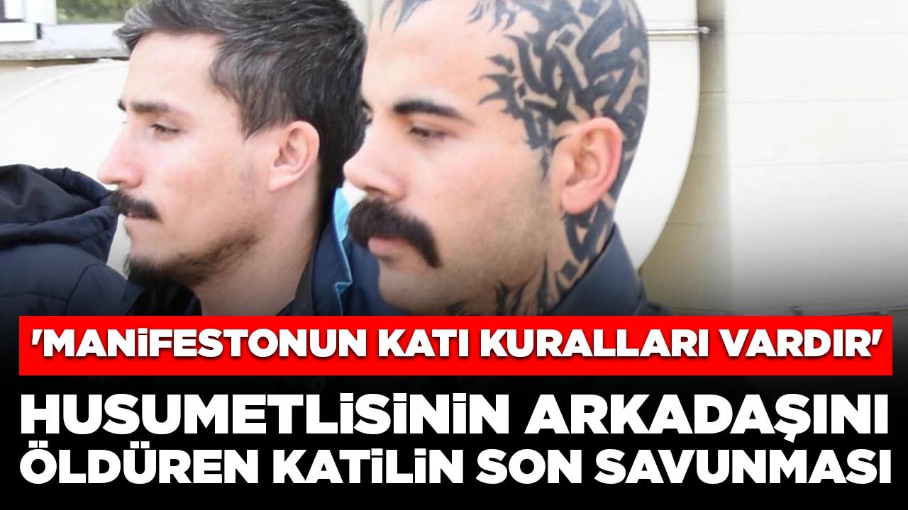 Husumetlisinin arkadaşını öldüren katilin son savunması: 'Manifestonun katı kuralları vardır'