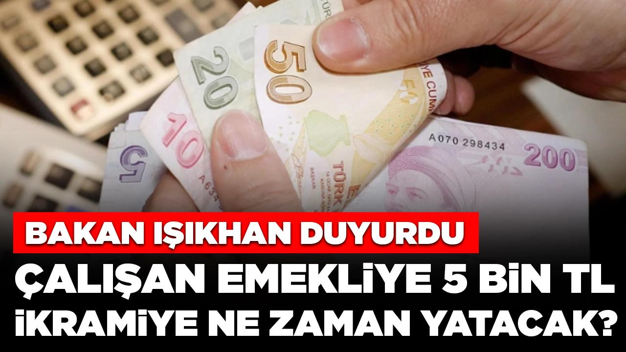 Çalışan emekliye 5 bin TL ikramiye ne zaman yatacak? Bakan Işıkhan açıkladı