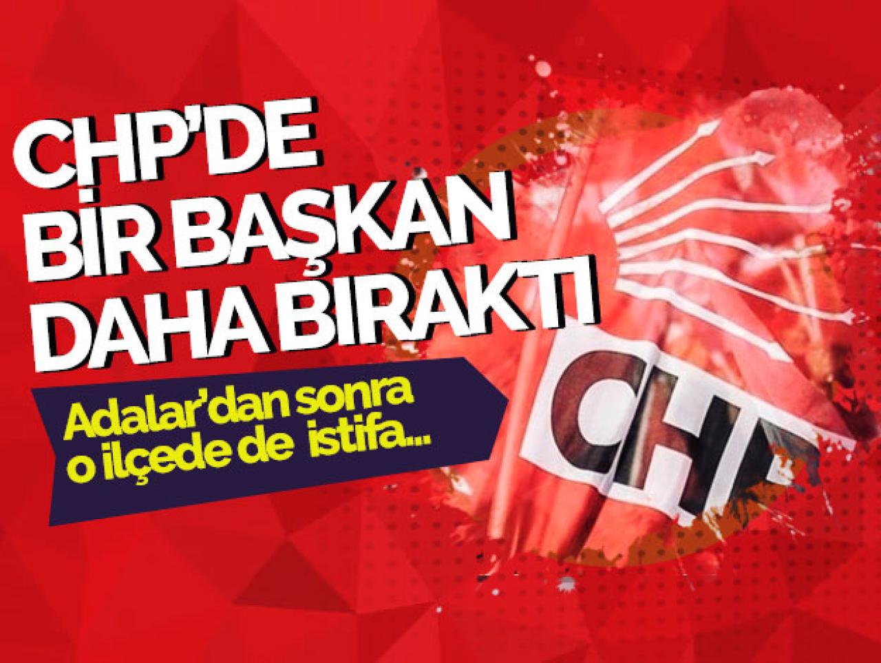 CHP'de bir ilçe başkanı daha istifa etti!