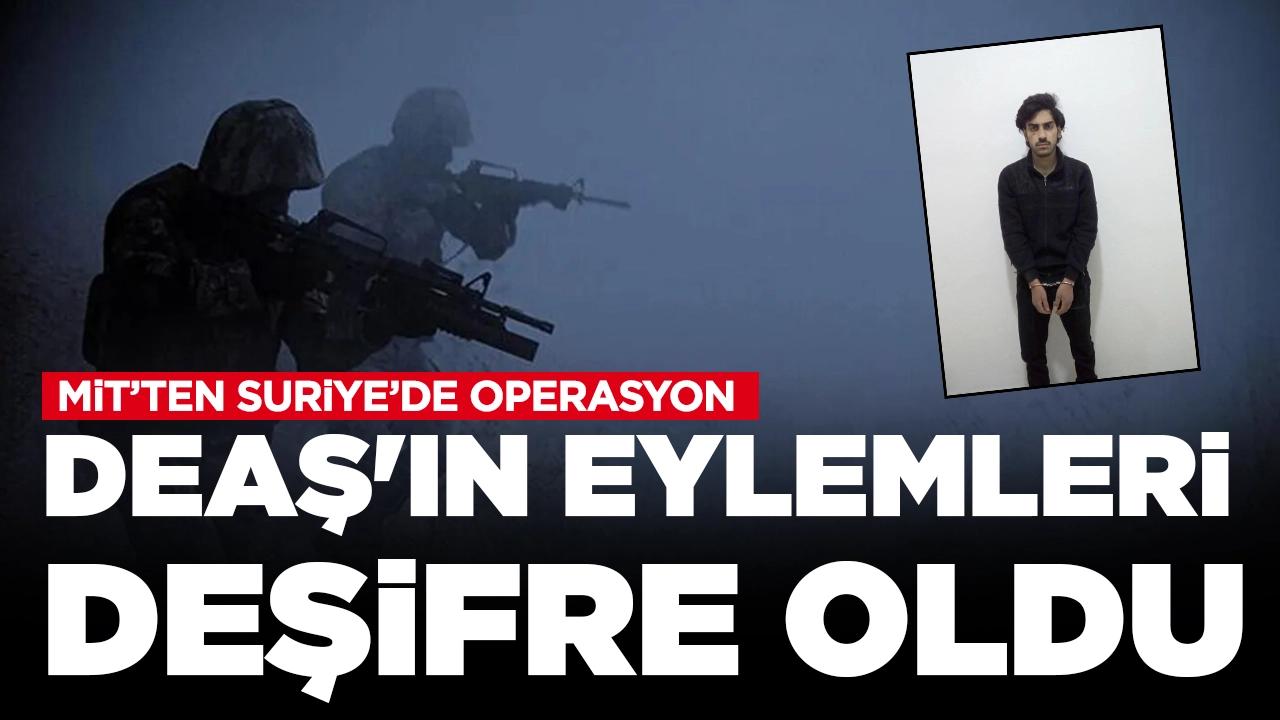 MİT'ten Suriye'de operasyon: DEAŞ'ın eylemleri deşifre oldu