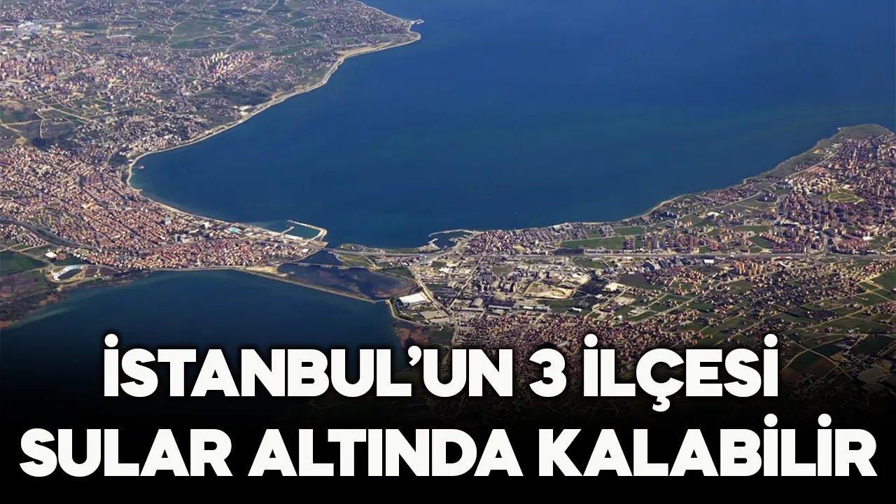 3 ilçe su altında kalabilir!