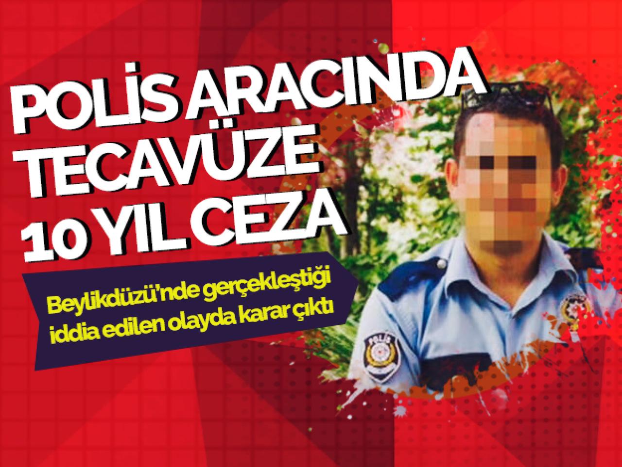 Polis aracındaki tecavüze 10 yıl hapis