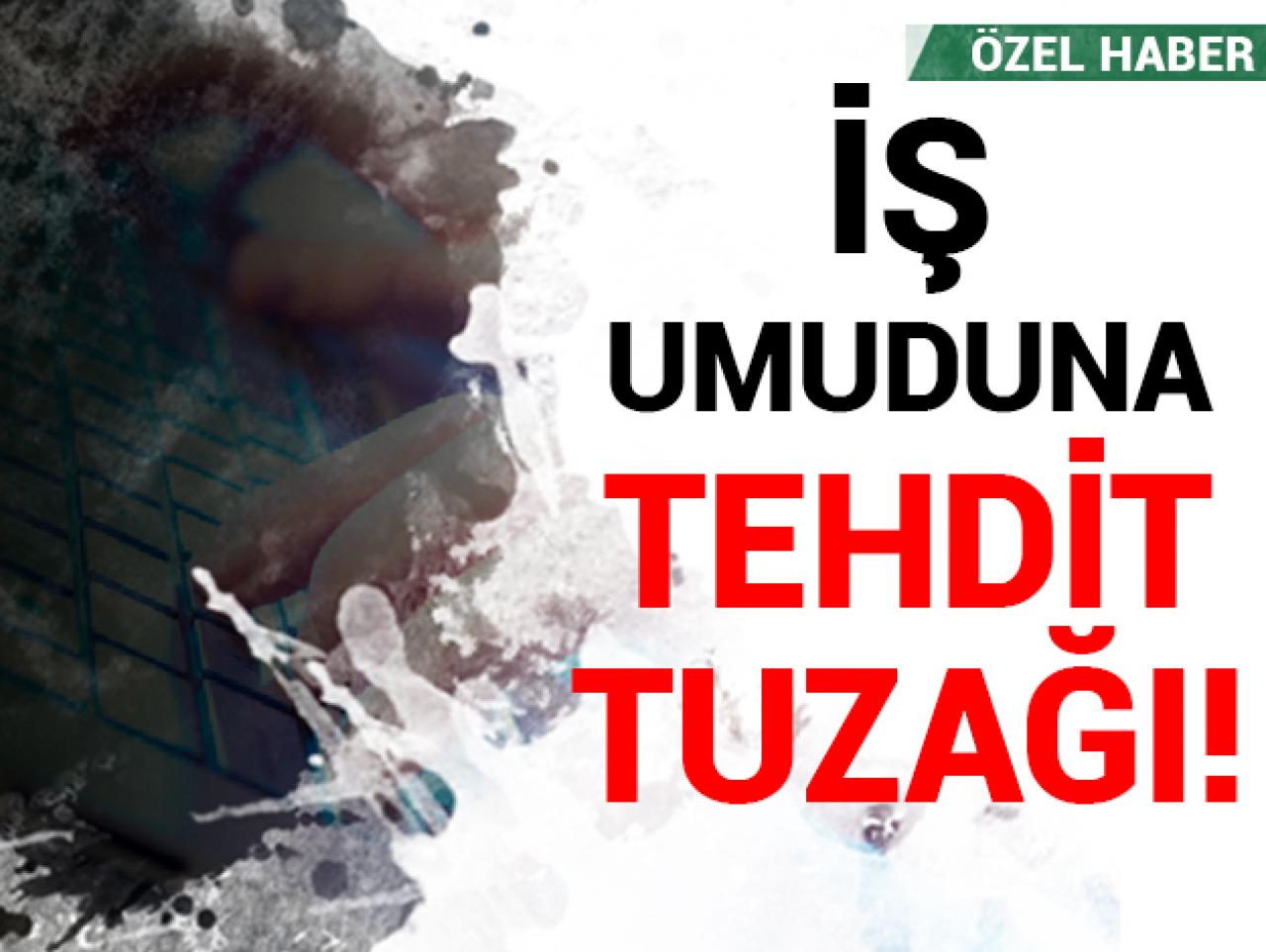 İş umuduna tehdit tuzağı