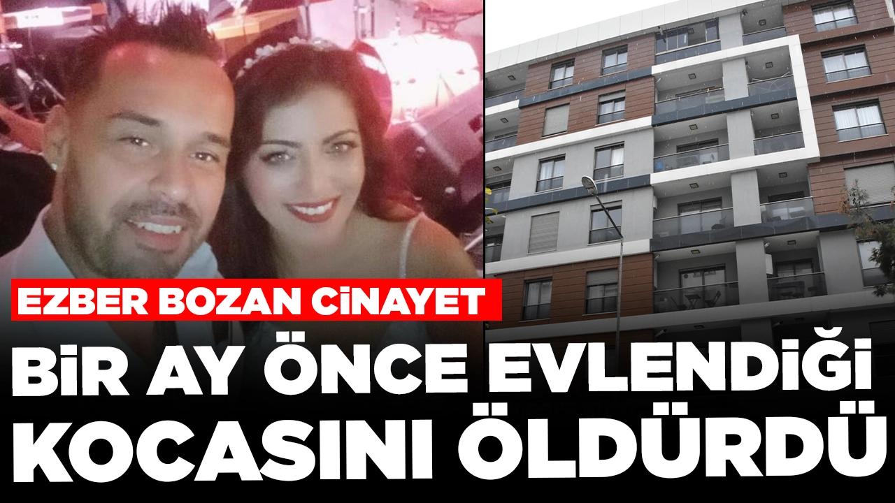 Ezber bozan cinayet: Bir ay önce evlendiği kocasını öldürdü