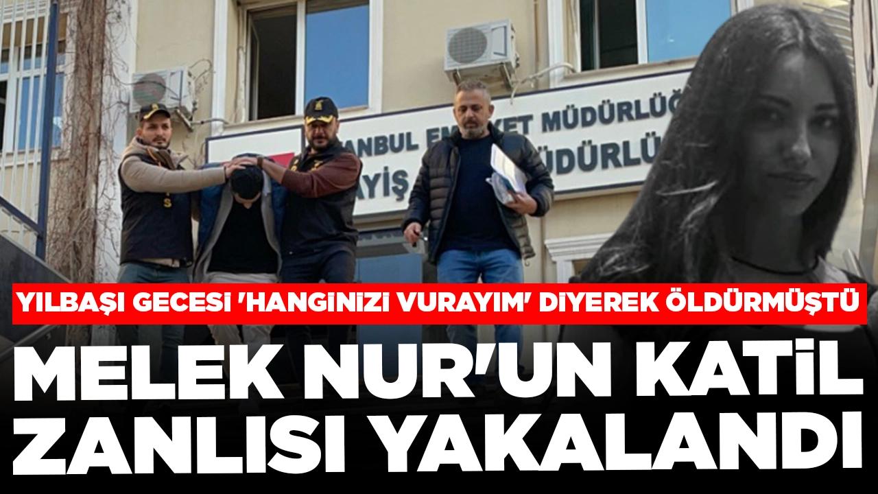 Yılbaşı gecesi 'Hanginizi vurayım' diyerek öldürmüştü: Melek Nur'un katil zanlısı yakalandı