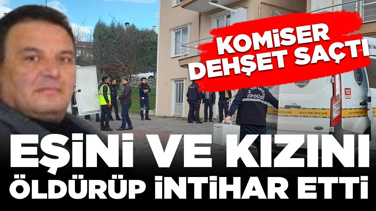 Komiser dehşet saçtı: Boşanma aşamasındaki eşini ve kızını öldürüp intihar etti