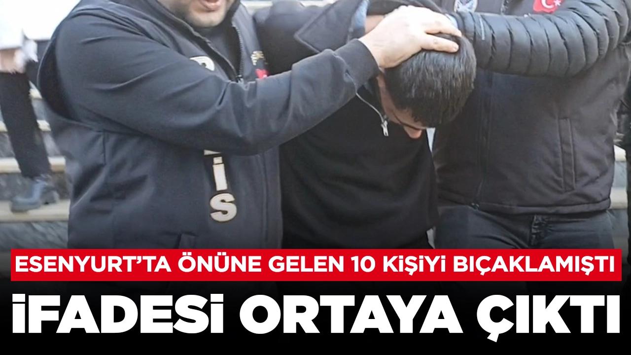 Esenyurt'ta 10 kişiyi bıçaklamıştı: Saldırganın ifadesi ortaya çıktı