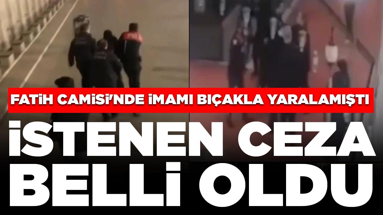 Fatih Camisi'nde imamı bıçakla yaralamıştı: Sanık hakkında istenen ceza belli oldu