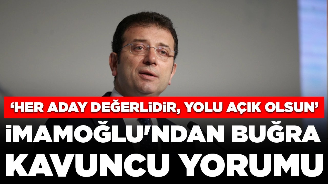 İmamoğlu'ndan Buğra Kavuncu yorumu: 'Her aday değerlidir, yolu açık olsun'