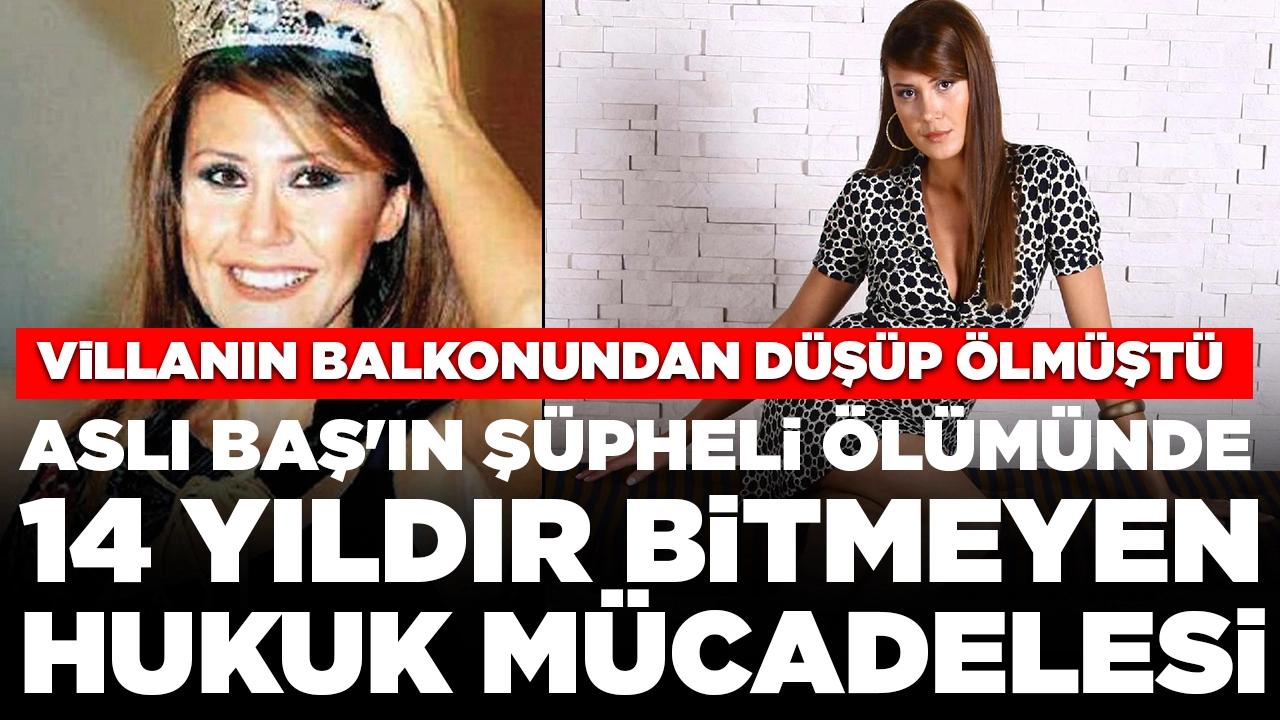 Eski manken villanın balkonundan düşüp ölmüştü: Aslı Baş'ın şüpheli ölümünde 14 yıldır bitmeyen hukuk mücadelesi