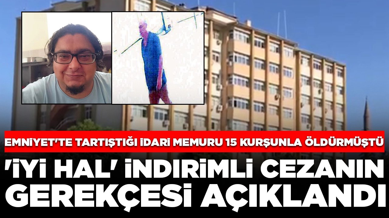 Emniyet'te tartıştığı idari memuru 15 kurşunla öldürmüştü: 'İyi hal' indirimli cezanın gerekçesi açıklandı