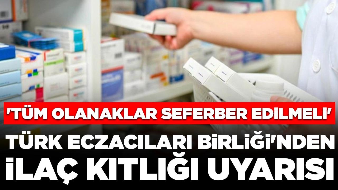 Türk Eczacıları Birliği'nden ilaç kıtlığı uyarısı: 'Tüm olanaklar seferber edilmeli'