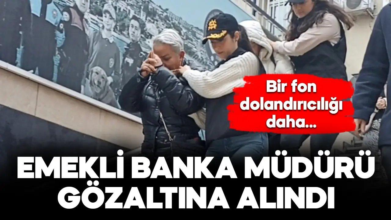 Emekli banka müdürü fon dolandırıcılığı suçlamasıyla gözaltına alındı