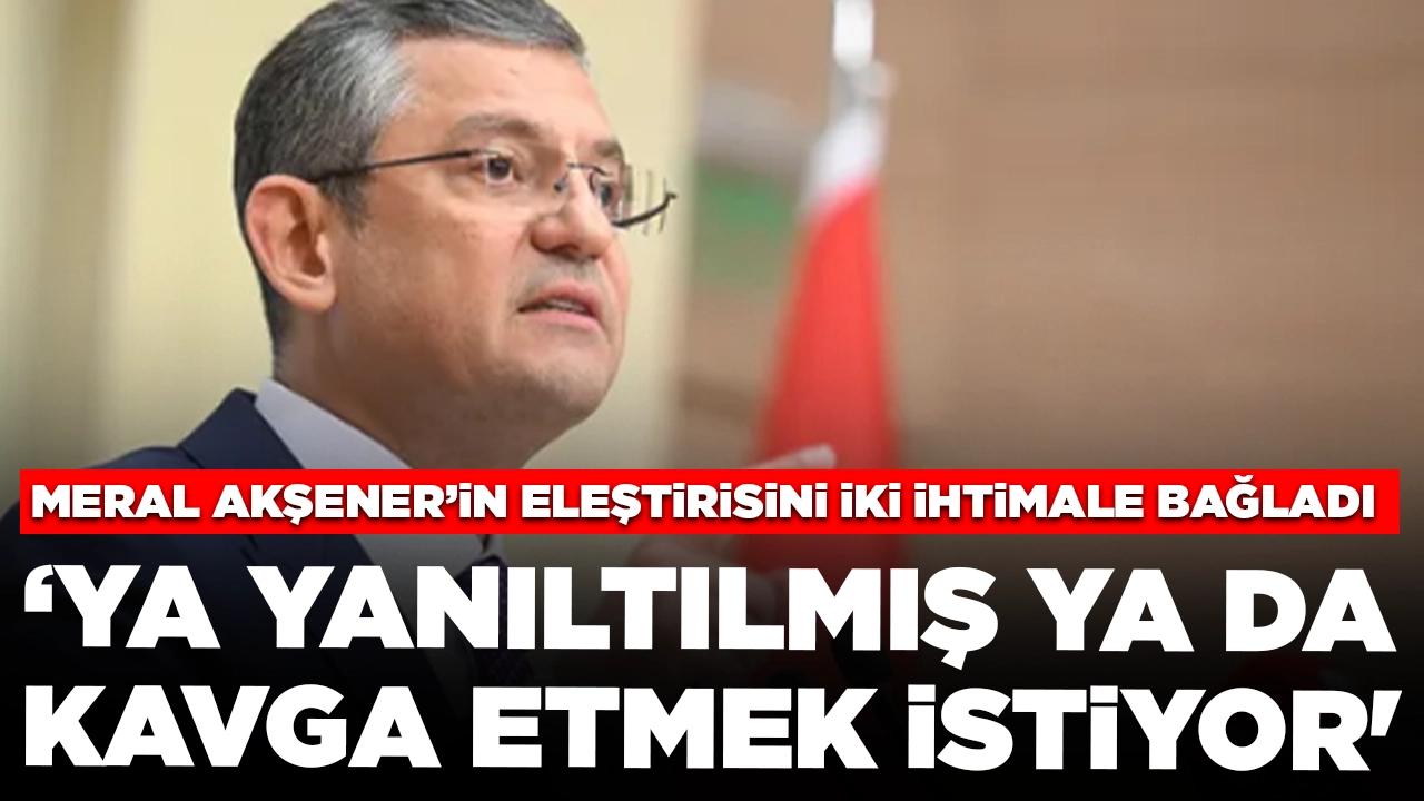 Özgür Özel'den Akşener'in eleştirisine iki ihtimal: 'Ya yanıltılmış ya da kavga etmek istiyor'