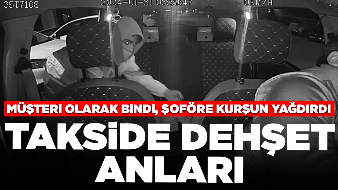 Takside dehşet anları! Müşteri olarak bindi, şoföre kurşun yağdırdı