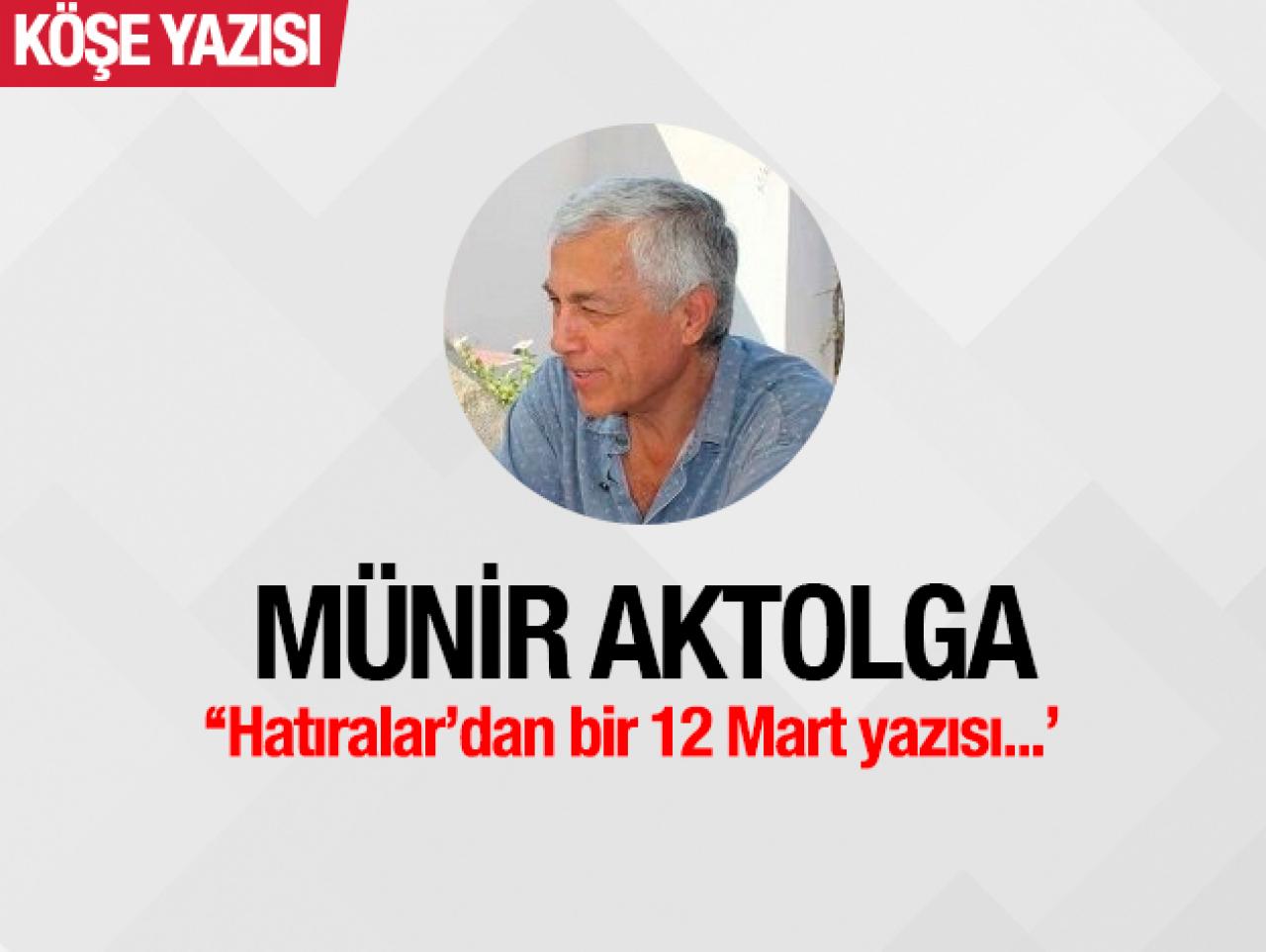 ‘Hatıralar’dan bir 12 Mart yazısı... (1)