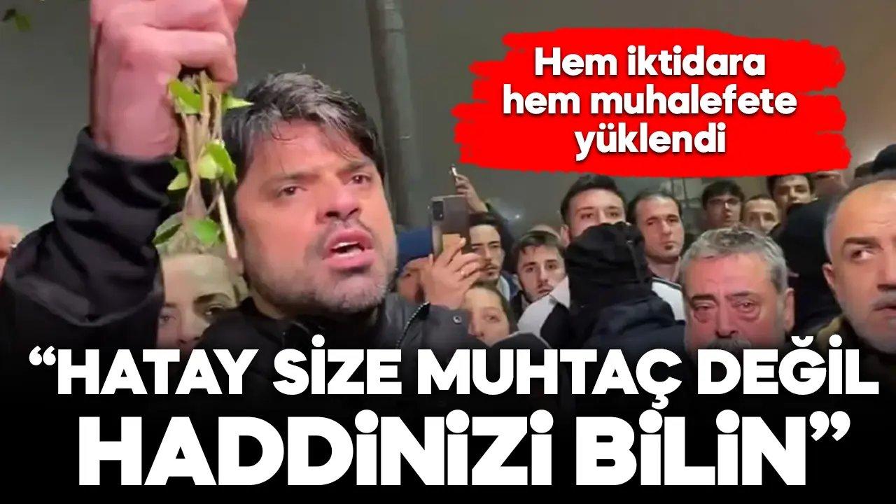 Gökhan Zan hem iktidara hem muhalefete yüklendi: Hatay size muhtaç değil, haddinizi bilin!