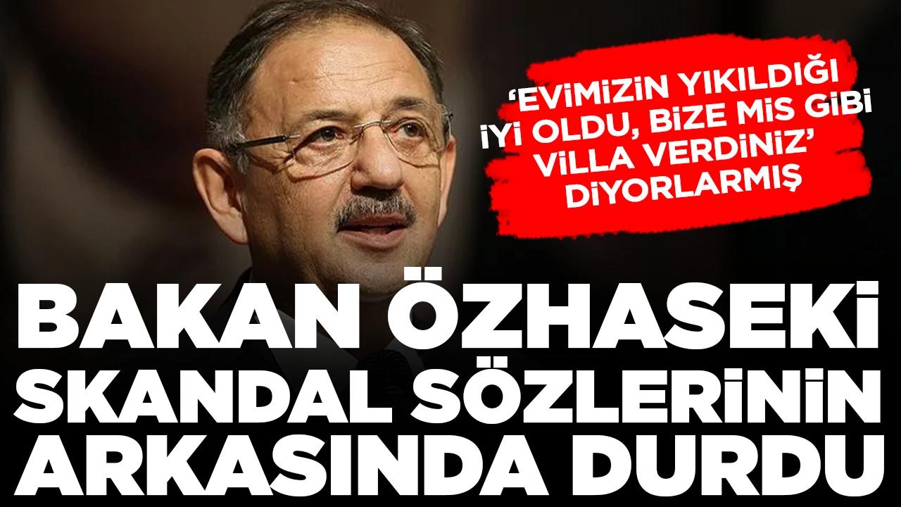 Bakan Özhaseki skandal sözlerinin arkasında durdu: ‘Evimizin yıkıldığı iyi oldu, bize mis gibi villa verdiniz’ diyor