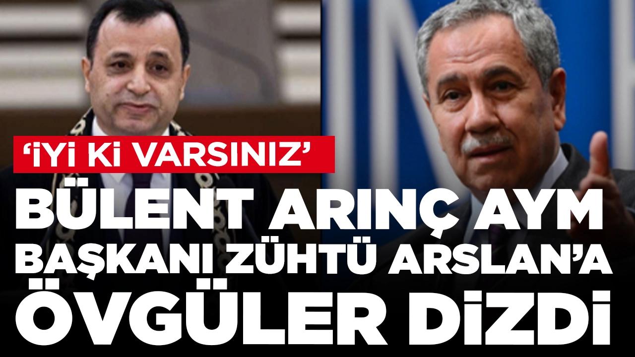 Bülent Arınç, AYM Başkanı Zühtü Arslan’a övgüler dizdi: 'İyi ki varsınız, hep var olasınız'