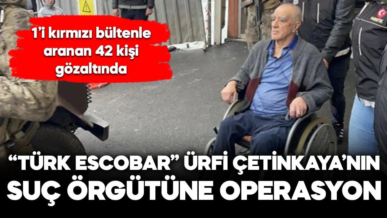 "Türk Escobar" Ürfi Çetinkaya'nın çetesine operasyon!