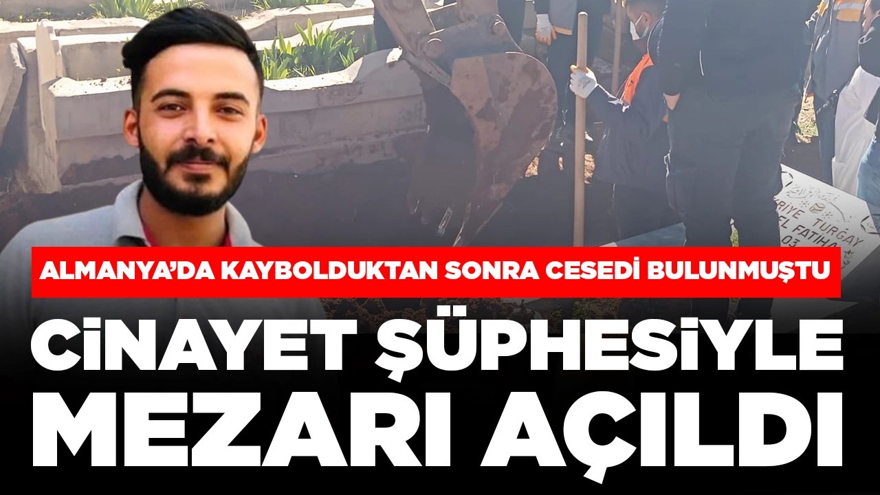 Almanya’da kaybolduktan sonra cesedi bulunmuştu: Cinayet şüphesiyle mezarı açıldı