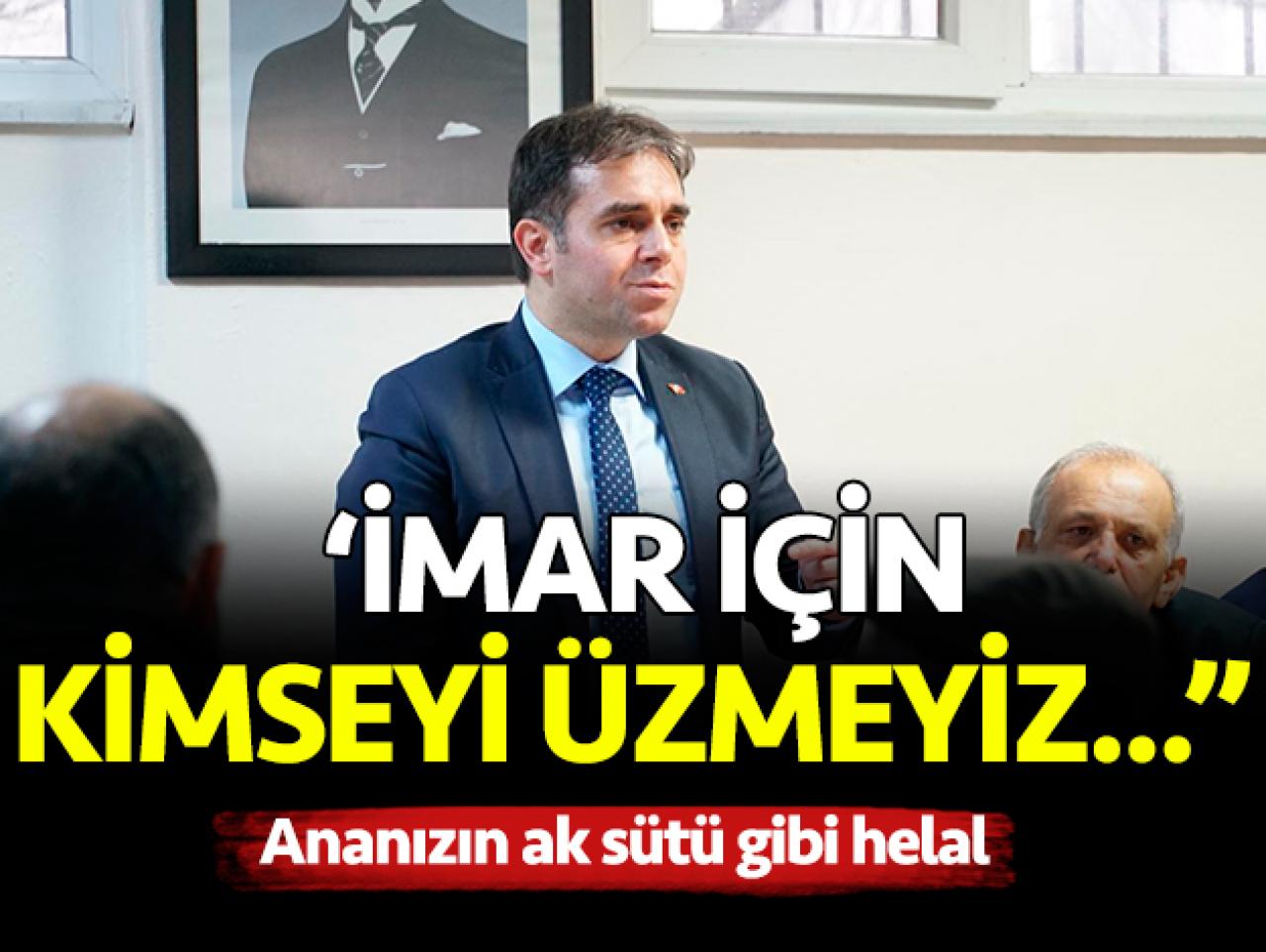 İmar için kimseyi üzmeyiz