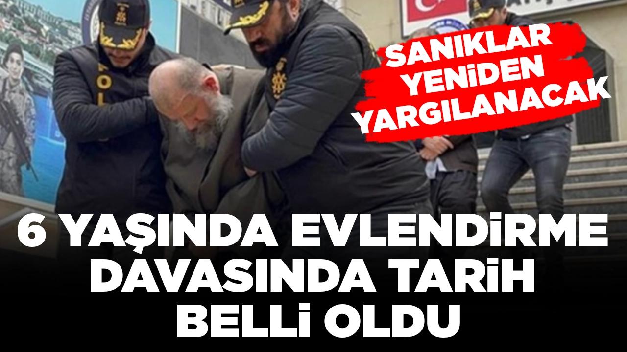 Sanıklar yeniden yargılanacak: 6 yaşında evlendirme davasında tarih belli oldu