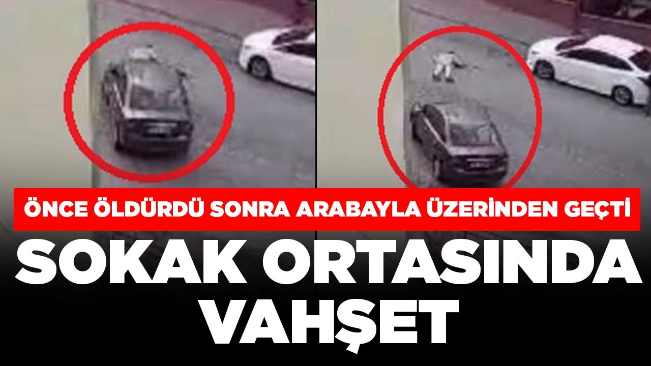 Sokak ortasında dehşet: Önce tabanca ile öldürdü, sonra arabayla üzerinden geçti