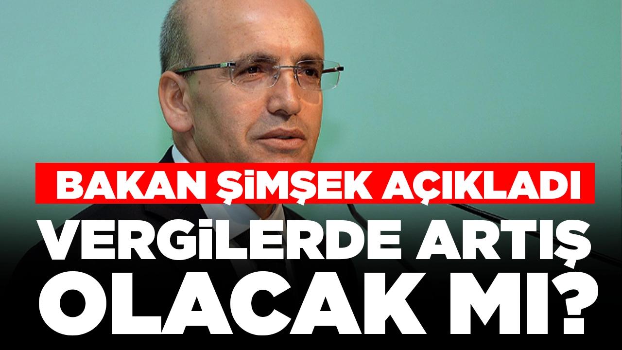 Bakan Şimşek'ten açıklama: Vergi oranlarından artış olacak mı?