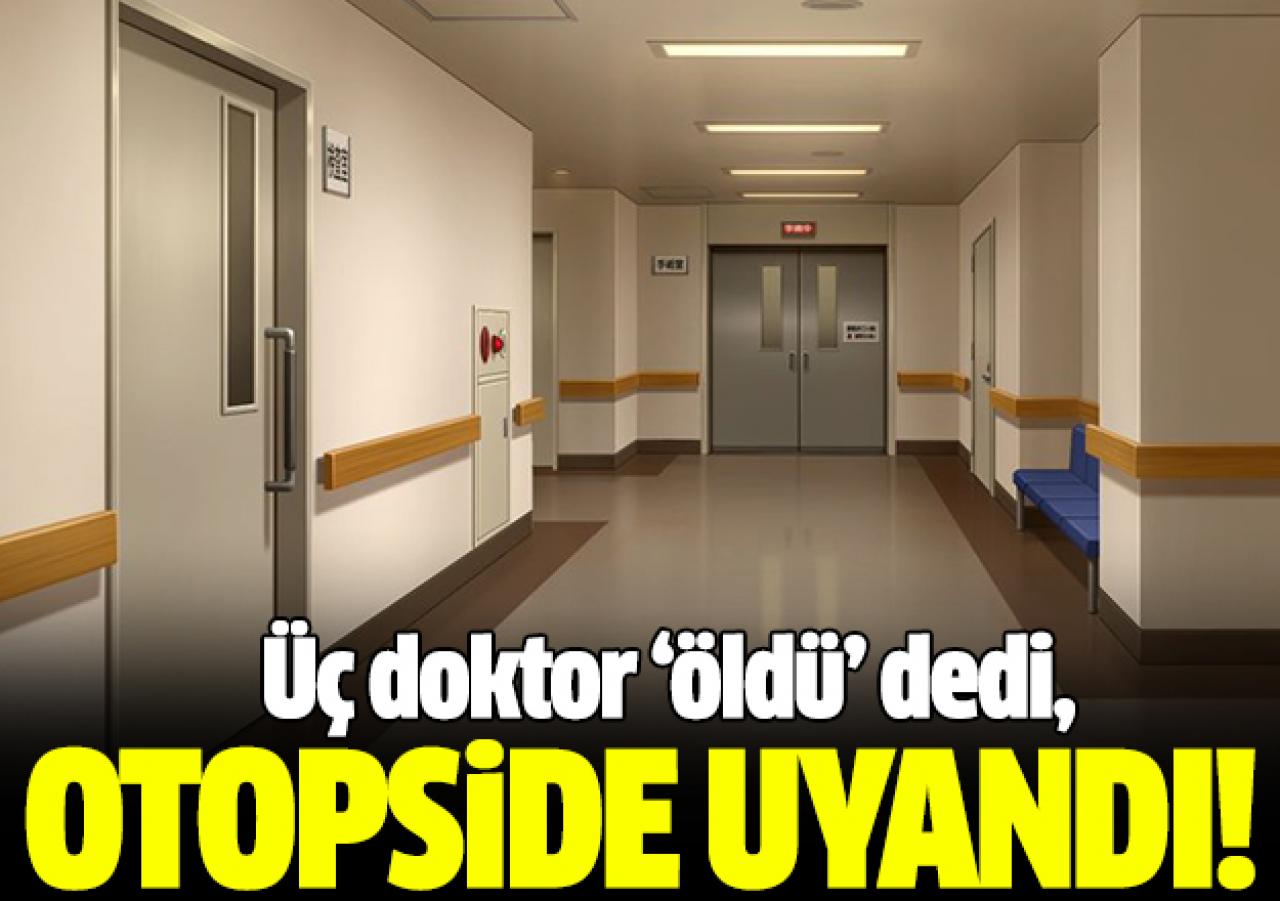 Üç doktor 'öldü' dedi, otopside uyandı