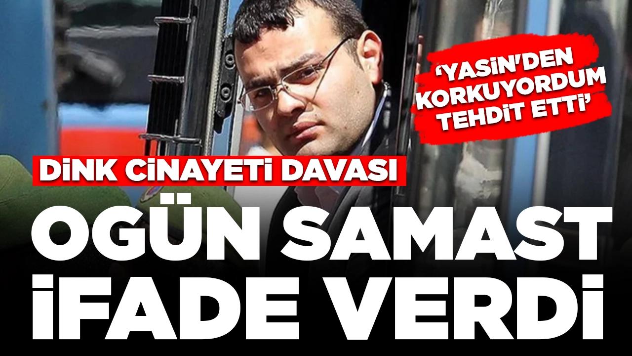 Dink cinayetinde davasında Ogün Samast ifade verdi: 'Yasin'den korkuyordum, tehdit etti'