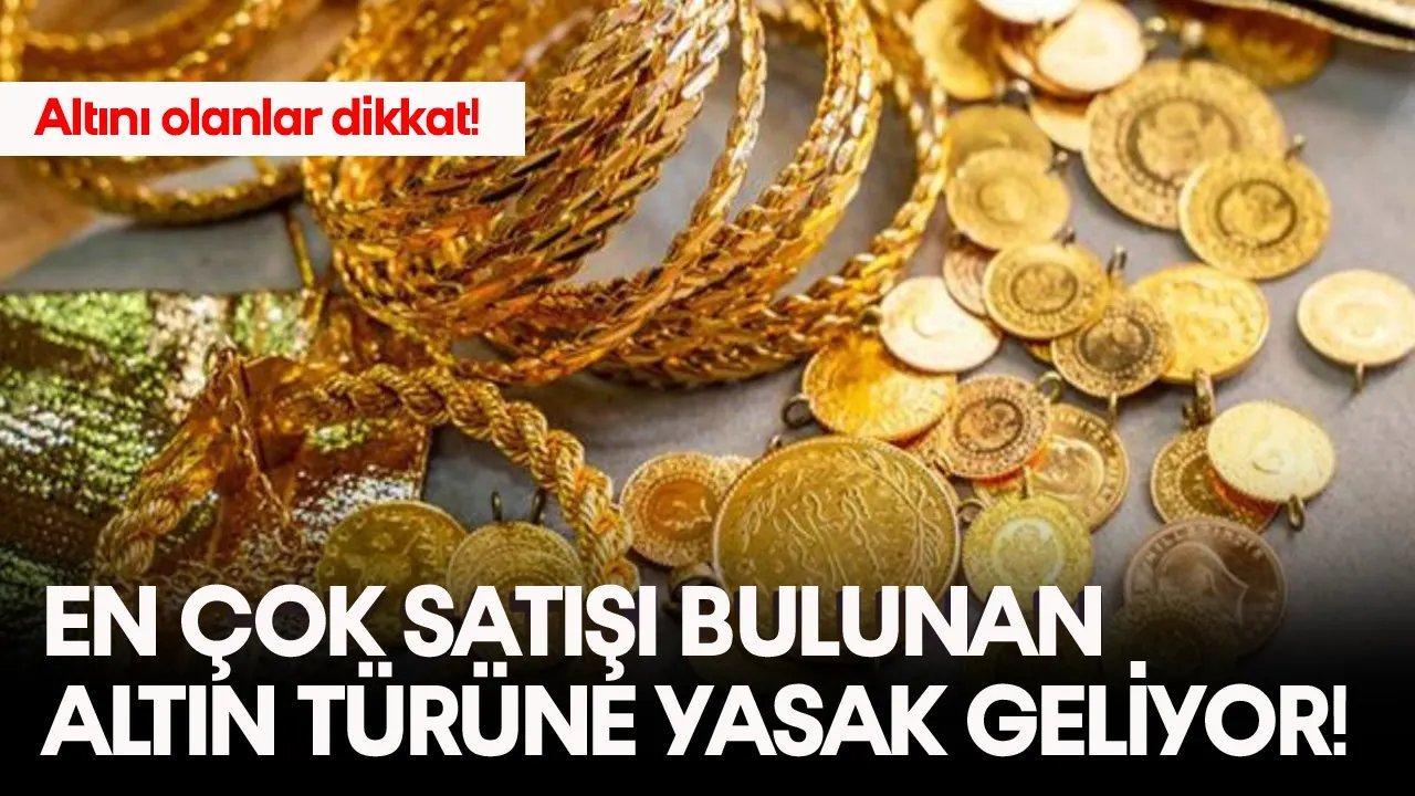 Yatırım yapanlar dikkat! O altın türünün satışına yasak geliyor