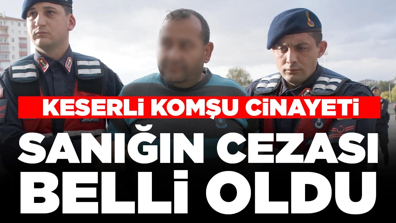 Korkunç gerçeği cezaevinde itiraf etmişti! Keserli komşu cinayetinde sanığın cezası belli oldu