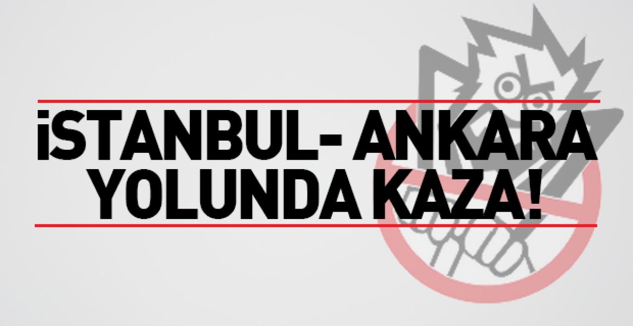 İstanbul - Ankara yolunda kaza!