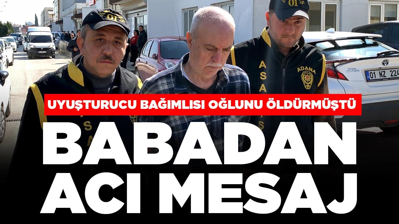 Uyuşturucu bağımlısı oğlunu öldürmüştü: Babadan acı mesaj