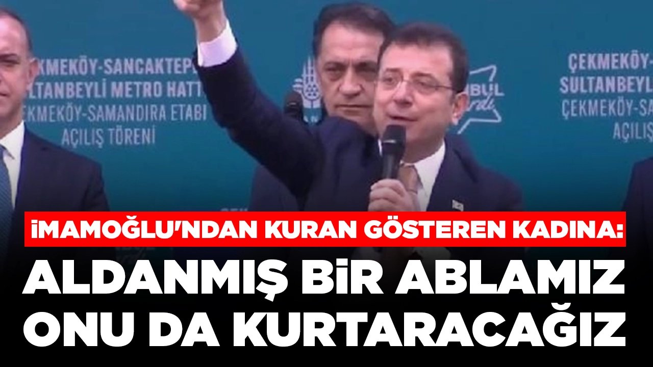 Ekrem İmamoğlu'ndan Kuran gösteren kadına: 'Aldanmış bir ablamız, Allah ıslah etsin'