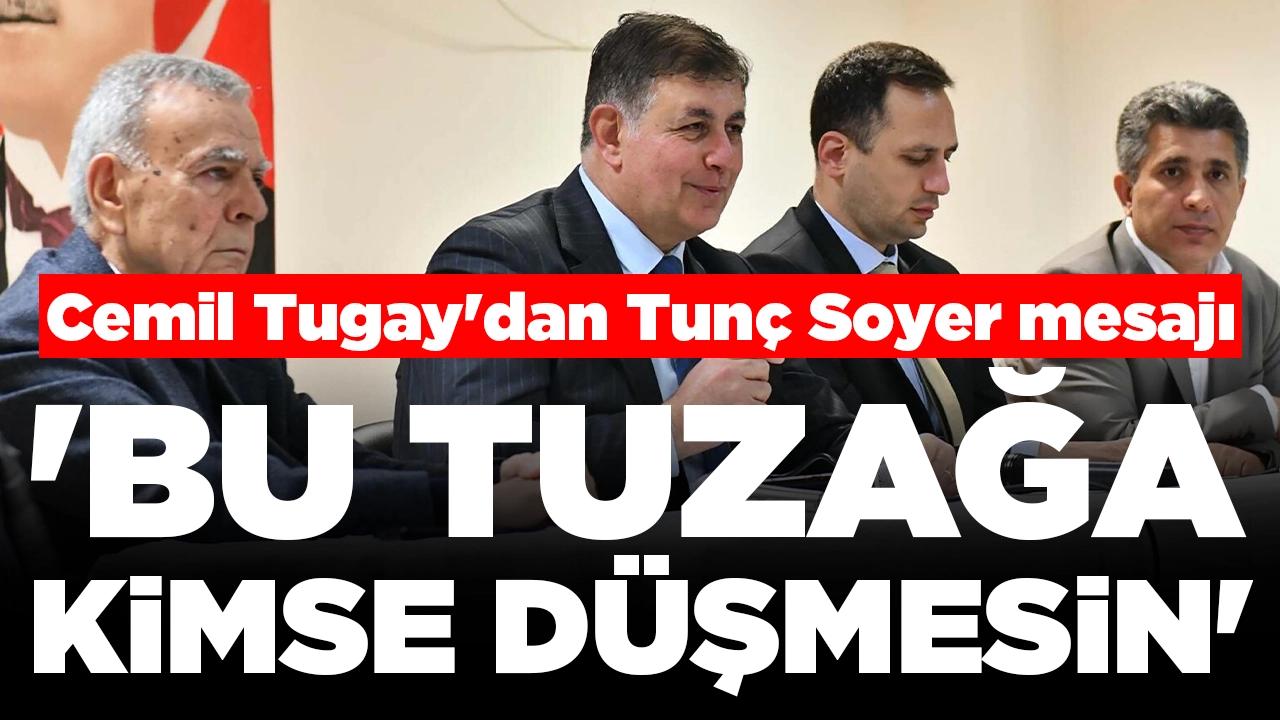 Cemil Tugay'dan Tunç Soyer mesajı: 'Bu tuzağa kimse düşmesin'