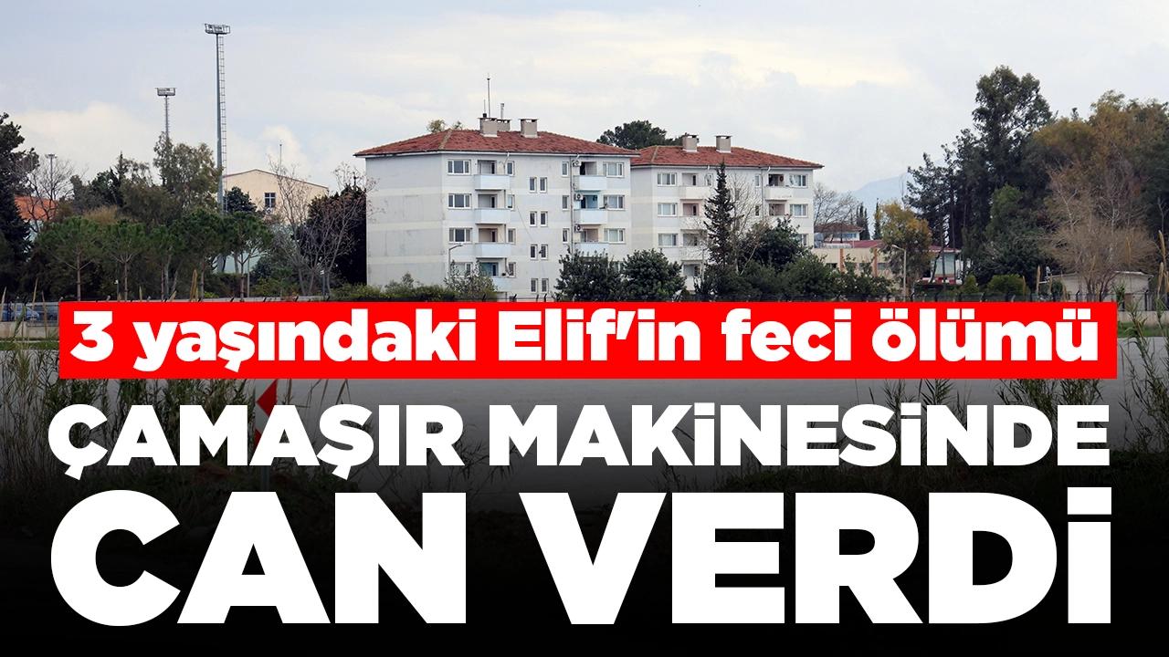 3 yaşındaki Elif'in feci ölümü: Girdiği çamaşır makinesinde can verdi