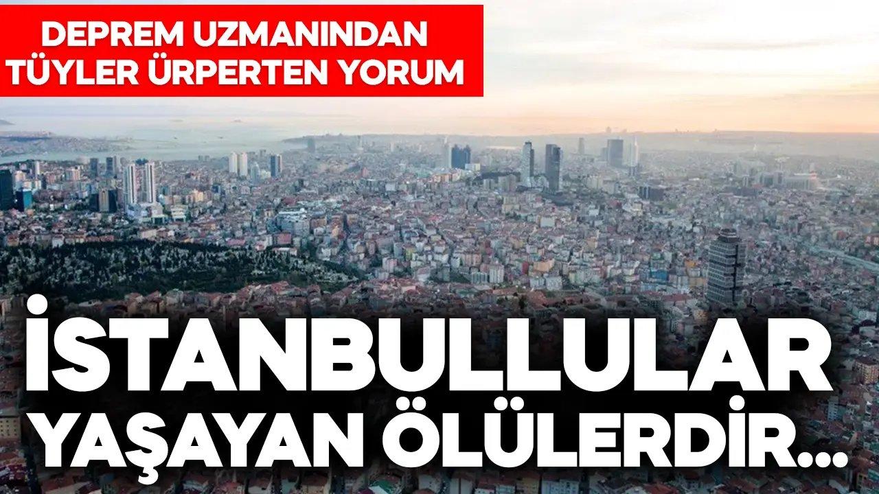 “İstanbullular yaşayan ölülerdir…” Deprem uzmanından tüyler ürperten yorum…