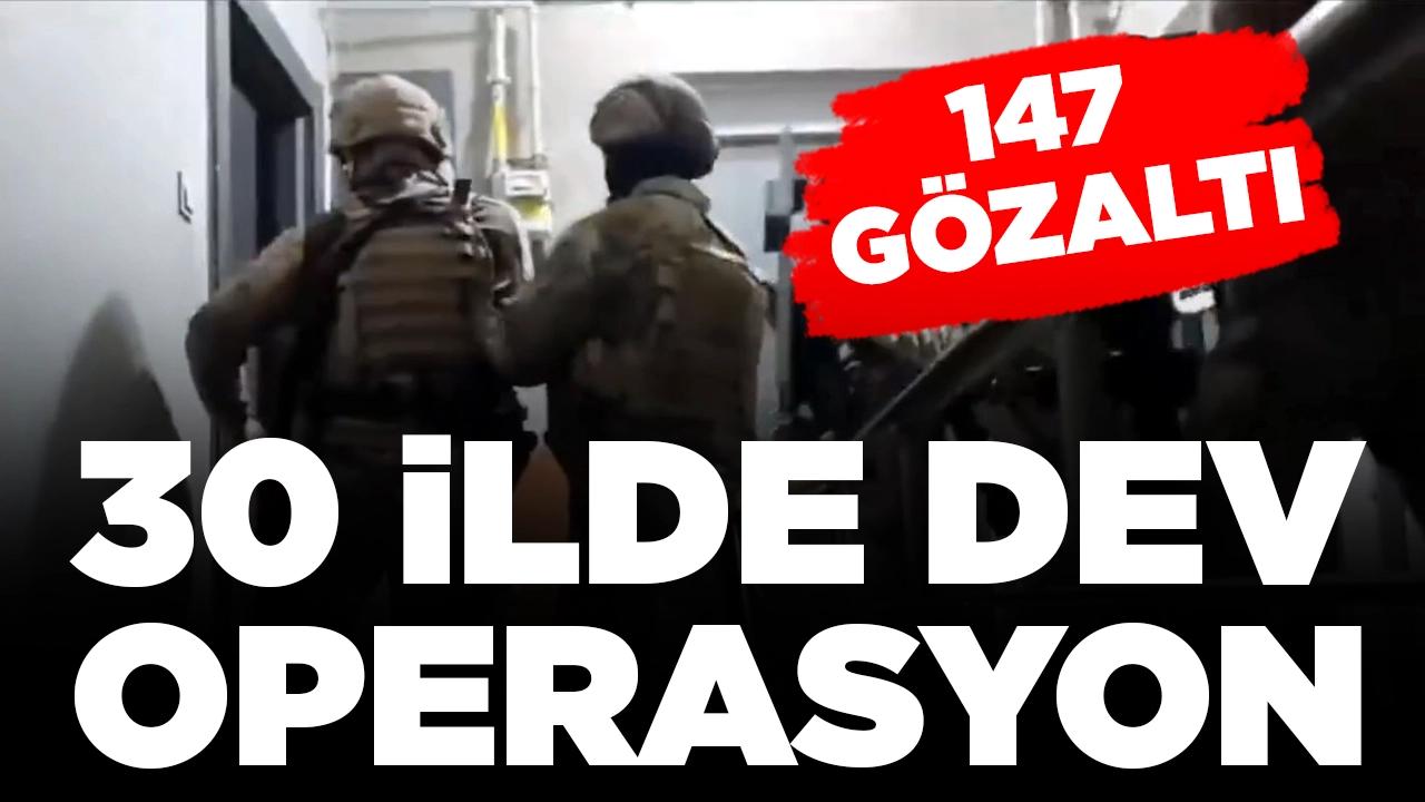 30 ilde dev operasyon 147 gözaltı